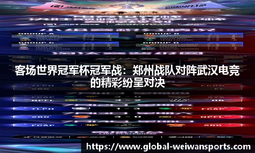 客场世界冠军杯冠军战：郑州战队对阵武汉电竞的精彩纷呈对决