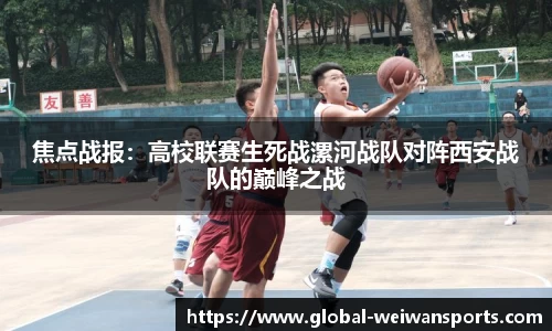 焦点战报：高校联赛生死战漯河战队对阵西安战队的巅峰之战