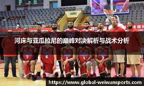 河床与亚瓜拉尼的巅峰对决解析与战术分析